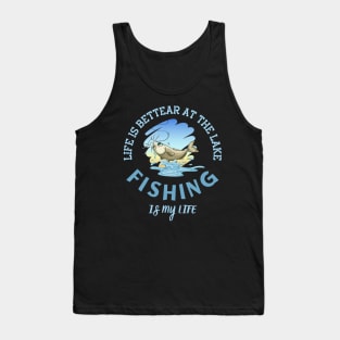 Life Is Better At The Lake Fishing Is My Life Tank Top